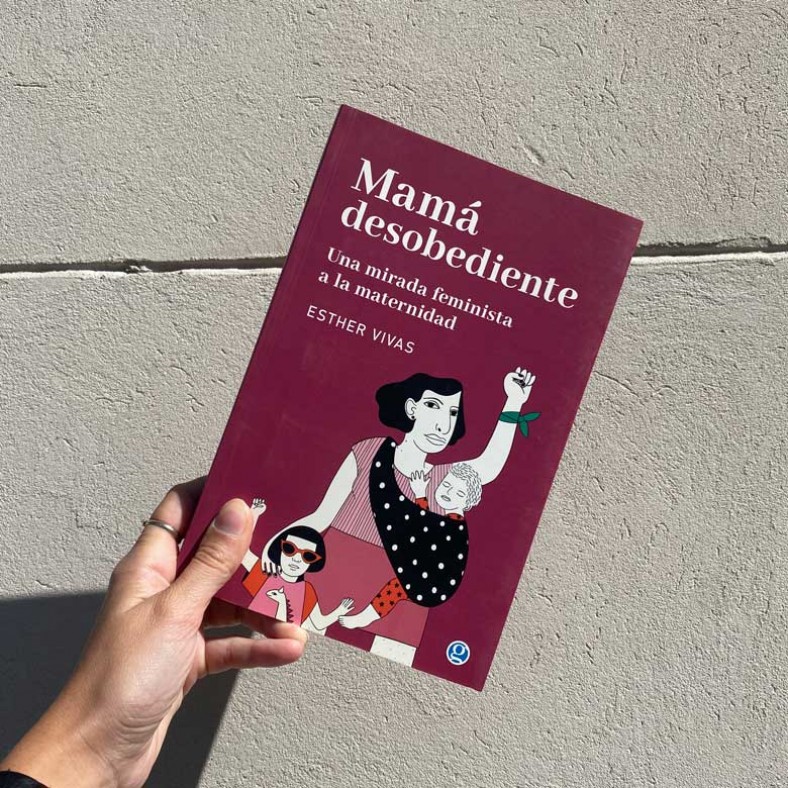 Mamá desobediente. Una mirada feminista a la maternidad